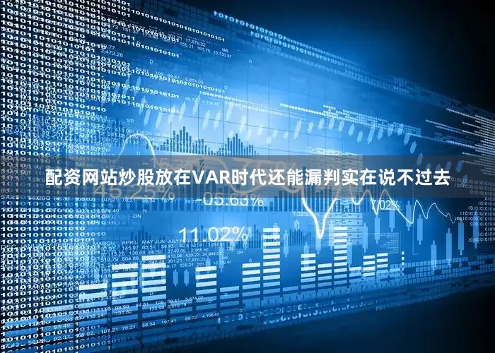 配资网站炒股放在VAR时代还能漏判实在说不过去